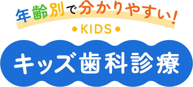 年齢別で分かりやすい！KIDS キッズ歯科診療