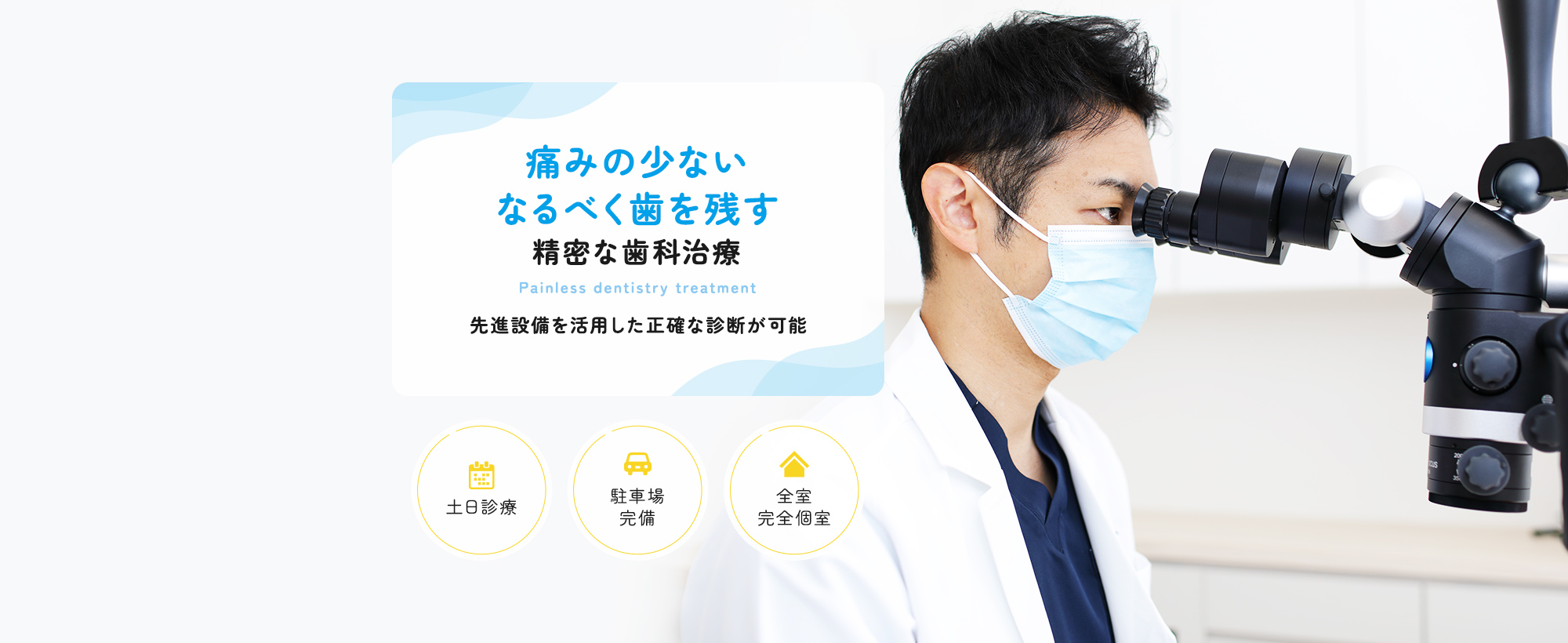 痛みの少ないなるべく歯を残す精密な歯科治療 Painless dentistry treatment 先進設備を活用した正確な診断が可能 土日診療 駐車場完備 全室完全個室